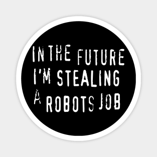 In The Future I'm Stealing A Robots Job - anti AI automation piracy text Magnet